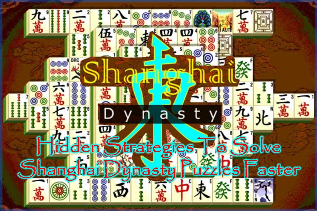 Hidden Strategies to Solve Shanghai Dynasty Puzzles Faster